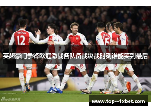 英超豪门争锋欧冠激战各队备战决战时刻谁能笑到最后